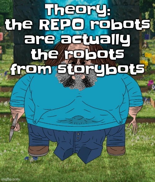I am steve | Theory: the REPO robots are actually the robots from storybots | image tagged in i am steve | made w/ Imgflip meme maker