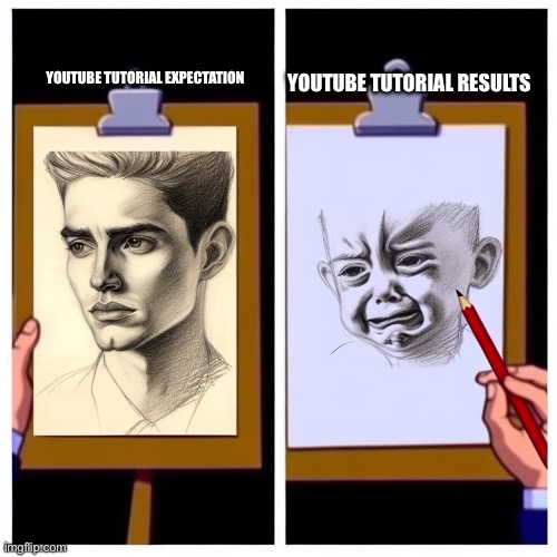 The art tutorial | YOUTUBE TUTORIAL RESULTS; YOUTUBE TUTORIAL EXPECTATION | image tagged in art tutorials | made w/ Imgflip meme maker