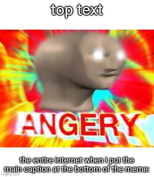 Surreal Angery | top text the entire internet when i put the main caption at the bottom of the meme: | image tagged in surreal angery | made w/ Imgflip meme maker
