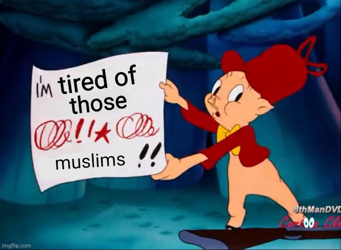 Porky Pig | tired of those muslims | image tagged in porky pig | made w/ Imgflip meme maker