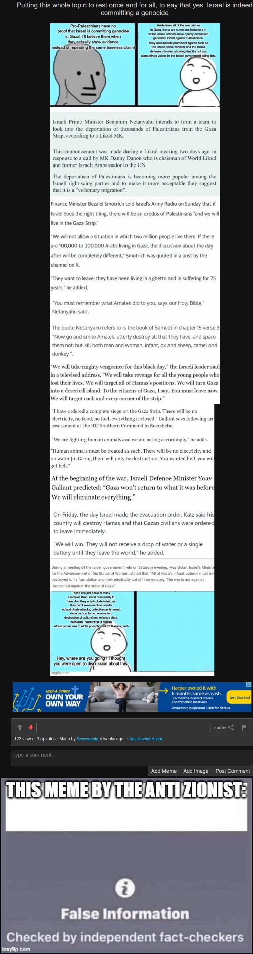 Sorry Anti Zionists, but the truth is, Israel is not committing Genocide, and i will provide proof in the comments. | THIS MEME BY THE ANTI ZIONIST: | image tagged in false information checked by independent fact-checkers,stupid people,anti zionist stupidity | made w/ Imgflip meme maker