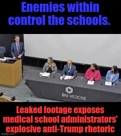 Enemies within control the schools. Leaked footage exposes medical school administrators’ explosive anti-Trump rhetoric | made w/ Imgflip meme maker