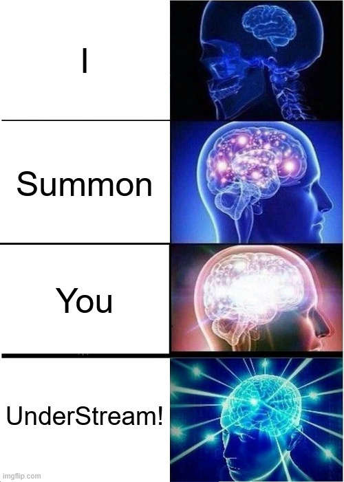 Expanding Brain | I; Summon; You; UnderStream! | image tagged in memes,expanding brain | made w/ Imgflip meme maker