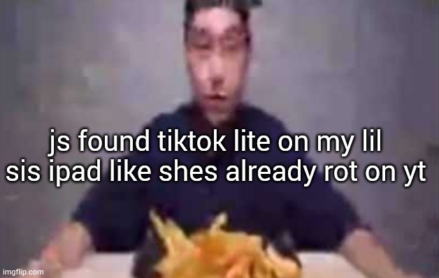 people who have brain cancer | js found tiktok lite on my lil sis ipad like shes already rot on yt | image tagged in are these fries | made w/ Imgflip meme maker