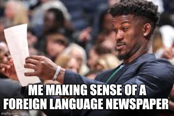 What am I reading | ME MAKING SENSE OF A FOREIGN LANGUAGE NEWSPAPER | image tagged in what am i reading | made w/ Imgflip meme maker