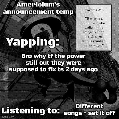 They said it’ll probably be done between 11 tonight and 11 on Sunday we’re so cooked | Bro why tf the power still out they were supposed to fix ts 2 days ago; Different songs - set it off | image tagged in americium breloom temp | made w/ Imgflip meme maker