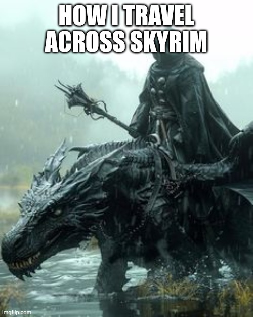 Born to forced to | HOW I TRAVEL ACROSS SKYRIM | image tagged in born to forced to | made w/ Imgflip meme maker