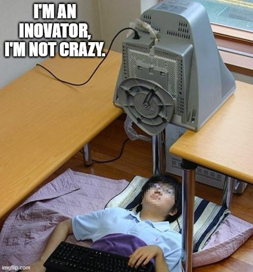 Crazy person puts monitor overhead  - funny  - | I'M AN INOVATOR, I'M NOT CRAZY. | image tagged in gaming,computer,games,crazy lady,funny,humor | made w/ Imgflip meme maker