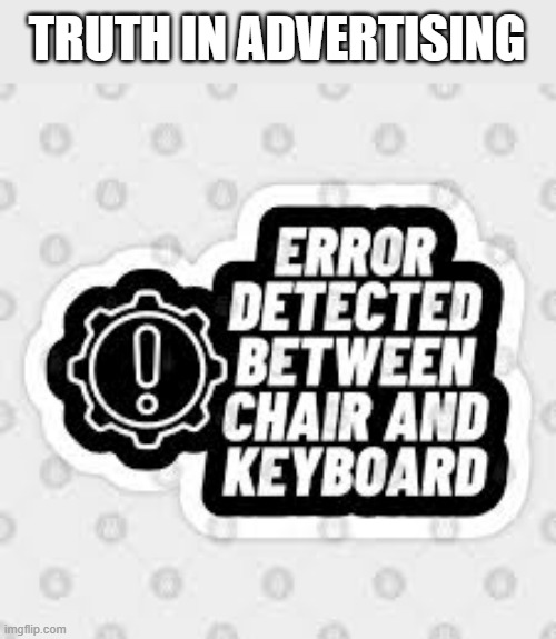 An error has been detected between the chair and the computer. | TRUTH IN ADVERTISING | image tagged in gaming,computer,error,funny,humor | made w/ Imgflip meme maker