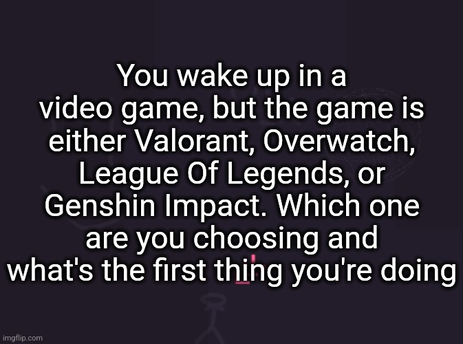 hell vs hell vs hell vs hell | You wake up in a video game, but the game is either Valorant, Overwatch, League Of Legends, or Genshin Impact. Which one are you choosing and what's the first thing you're doing | image tagged in if im in genshin im cracking gorou | made w/ Imgflip meme maker