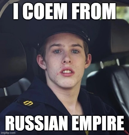 I Coem From Russian Empire | I COEM FROM; RUSSIAN EMPIRE | image tagged in liam keel 1980's soviet union naval top | made w/ Imgflip meme maker