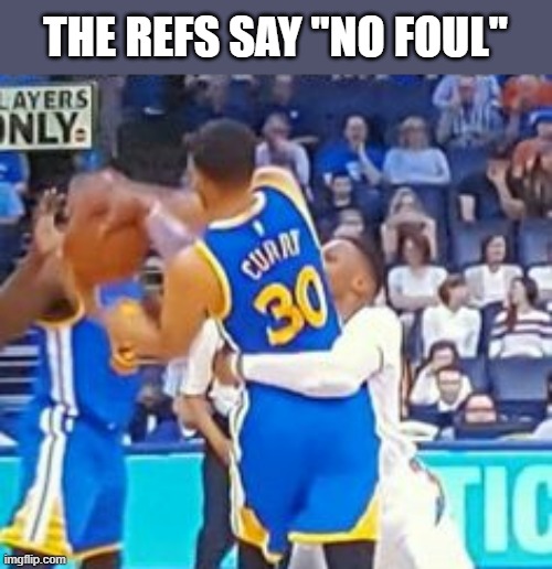 The refs just won't call a foul when Steph Curry is fouled. -NBA basketball - | THE REFS SAY "NO FOUL" | image tagged in steph curry,nba,basketball,referee,unfair | made w/ Imgflip meme maker