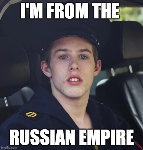 I'm From The Russian Empire | I'M FROM THE; RUSSIAN EMPIRE | image tagged in liam keel 1980's soviet union naval top,russia,in soviet russia,liam keel,russian,soviet | made w/ Imgflip meme maker