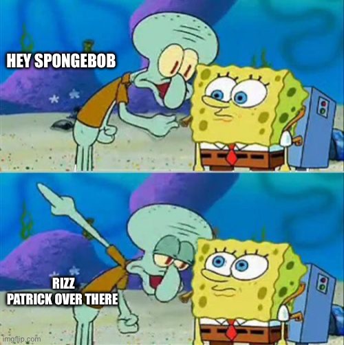 Talk To Spongebob | HEY SPONGEBOB; RIZZ PATRICK OVER THERE | image tagged in memes,talk to spongebob | made w/ Imgflip meme maker