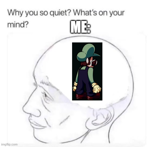 What’s on your mind | ME: | image tagged in what s on your mind | made w/ Imgflip meme maker