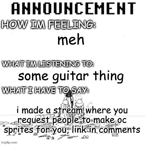 chaos announcment | meh; some guitar thing; i made a stream where you request people to make oc sprites for you, link in comments | image tagged in chaos announcment | made w/ Imgflip meme maker