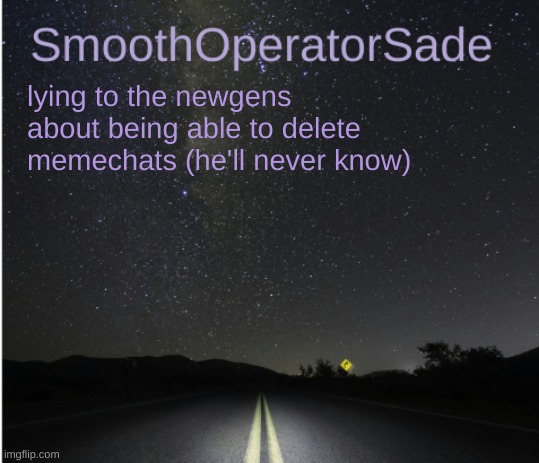 SmoothSade | lying to the newgens about being able to delete memechats (he'll never know) | image tagged in smoothsade | made w/ Imgflip meme maker