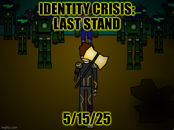 Letssss goooooo | IDENTITY CRISIS:
LAST STAND; 5/15/25 | made w/ Imgflip meme maker