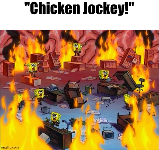 CHICKEN JOCKEY | "Chicken Jockey!" | image tagged in spongebob fire,minecraft | made w/ Imgflip meme maker