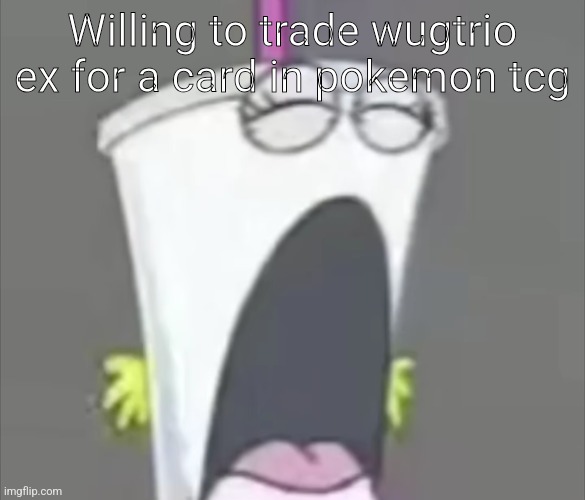 I want it | Willing to trade wugtrio ex for a card in pokemon tcg | image tagged in crying head | made w/ Imgflip meme maker