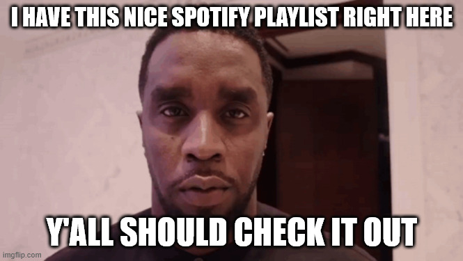 It's in the comments, if you're interested | I HAVE THIS NICE SPOTIFY PLAYLIST RIGHT HERE; Y'ALL SHOULD CHECK IT OUT | made w/ Imgflip meme maker