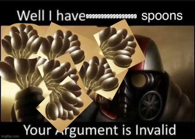well i have 144,000 spoons | 99999999999999999 | image tagged in well i have 144 000 spoons | made w/ Imgflip meme maker