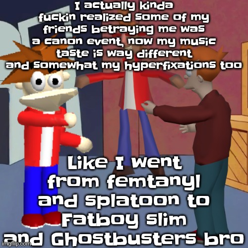 Only real reason I'm still in the splatoon fandom ATP is cuz I'm making skatezy&Vax / cellular humor | I actually kinda fu‍ckin realized some of my friends betraying me was a canon event, now my music taste is way different and somewhat my hyperfixations too; Like I went from femtanyl and splatoon to Fatboy slim and Ghostbusters bro | image tagged in i don't know | made w/ Imgflip meme maker