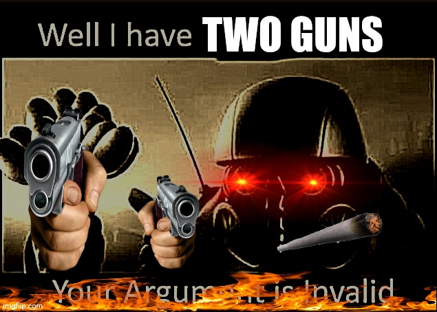 well i have 144,000 spoons | TWO GUNS | image tagged in well i have 144 000 spoons | made w/ Imgflip meme maker