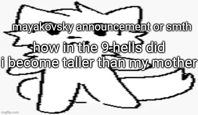 mayakovsky announcement | how in the 9 hells did i become taller than my mother | image tagged in mayakovsky announcement | made w/ Imgflip meme maker