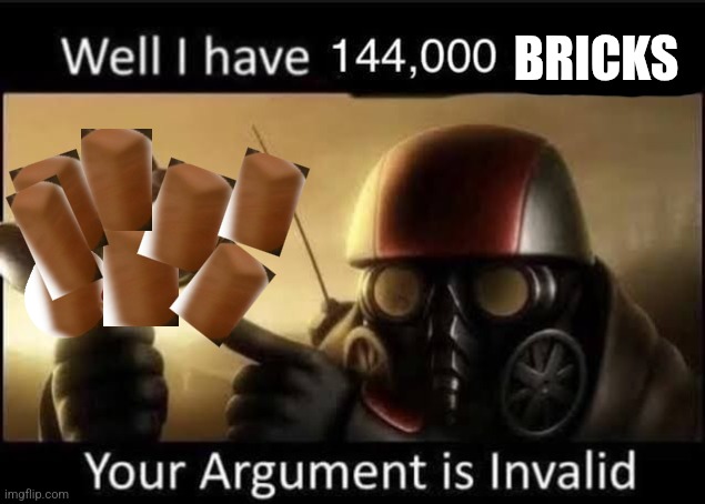 well i have 144,000 spoons | BRICKS | image tagged in well i have 144 000 spoons | made w/ Imgflip meme maker