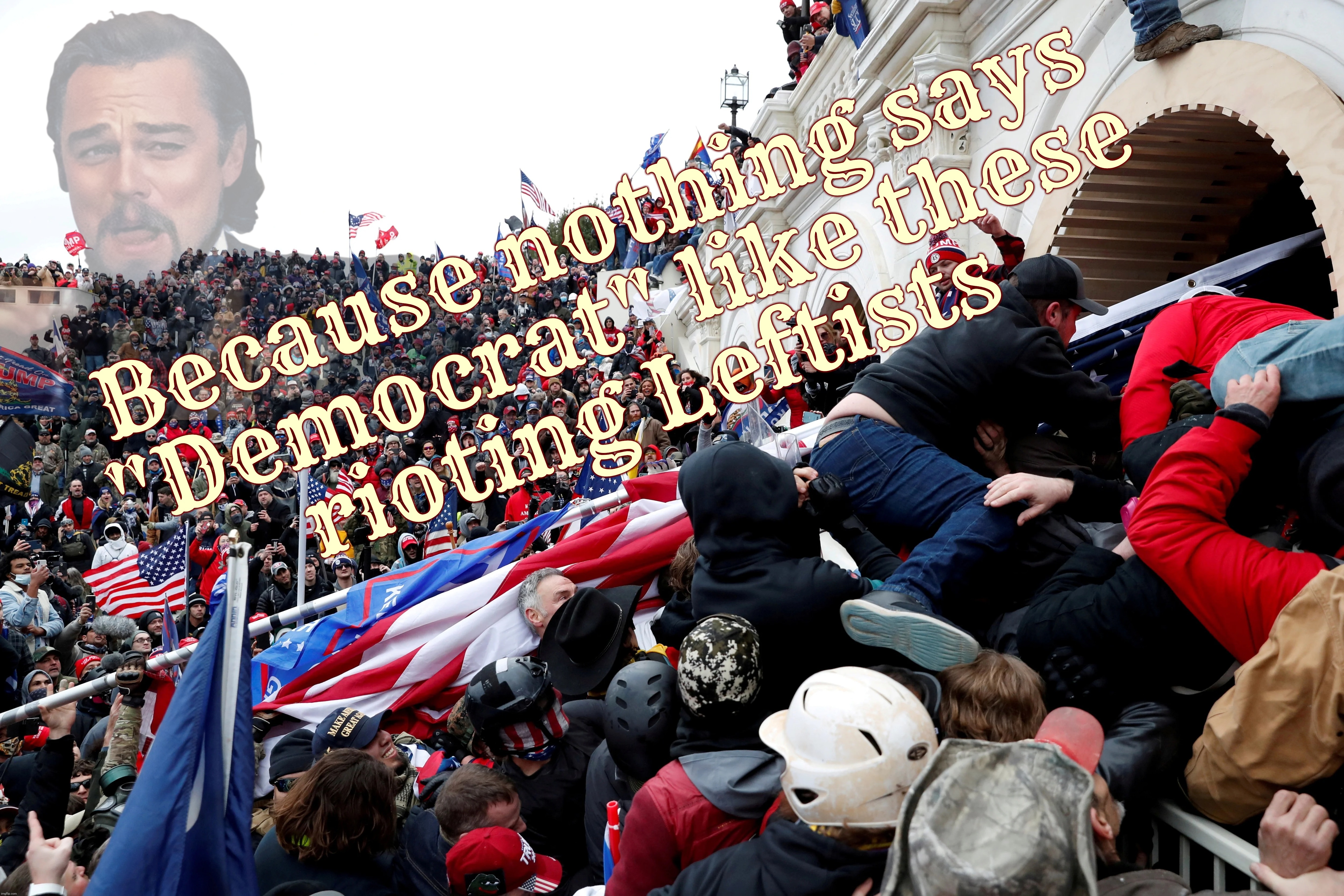 Because nothing says
"Democrat" like these
rioting Leftists | made w/ Imgflip meme maker