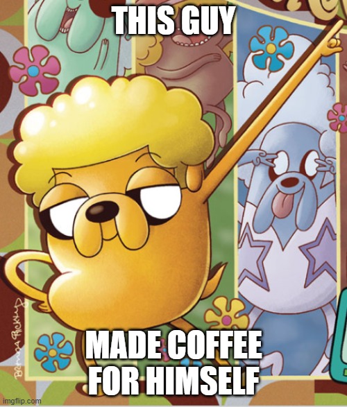 . | THIS GUY; MADE COFFEE FOR HIMSELF | image tagged in this guy | made w/ Imgflip meme maker