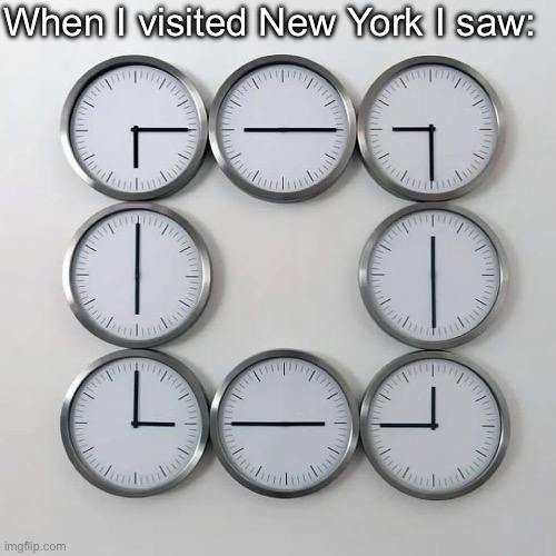 New York | When I visited New York I saw: | image tagged in time,all the times,square,new york city | made w/ Imgflip meme maker