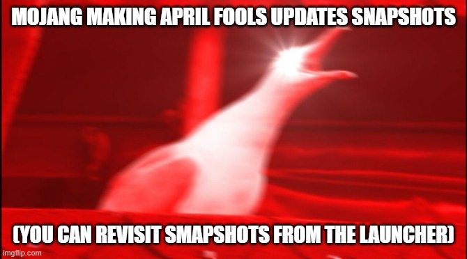 MOJANG MAKING APRIL FOOLS UPDATES SNAPSHOTS (YOU CAN REVISIT SMAPSHOTS FROM THE LAUNCHER) | made w/ Imgflip meme maker