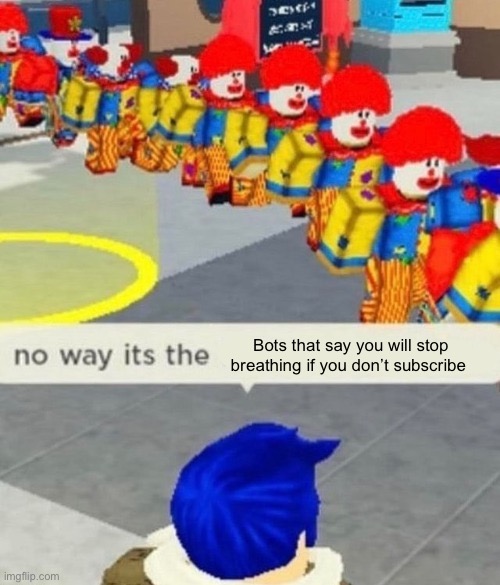 Roblox no way it's the *insert something you hate* | Bots that say you will stop breathing if you don’t subscribe | image tagged in roblox no way it's the insert something you hate | made w/ Imgflip meme maker