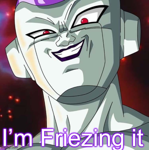 Frieza | I’m Friezing it | image tagged in frieza | made w/ Imgflip meme maker