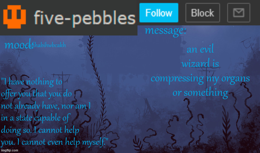 why do i feel so nervous wtf am i scared of | afihabihwbcakh; an evil wizard is compressing my organs or something | image tagged in five-pebbles announcement temp | made w/ Imgflip meme maker
