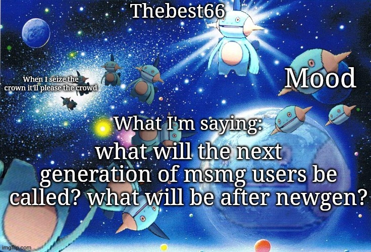 Marshtomp template thebest66 | what will the next generation of msmg users be called? what will be after newgen? | image tagged in marshtomp template thebest66 | made w/ Imgflip meme maker