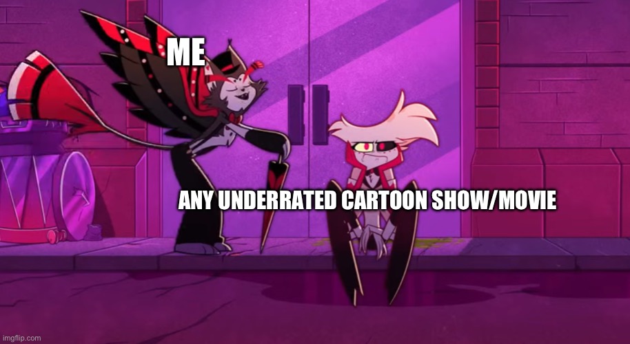 Loser, Baby | ME; ANY UNDERRATED CARTOON SHOW/MOVIE | image tagged in loser baby | made w/ Imgflip meme maker