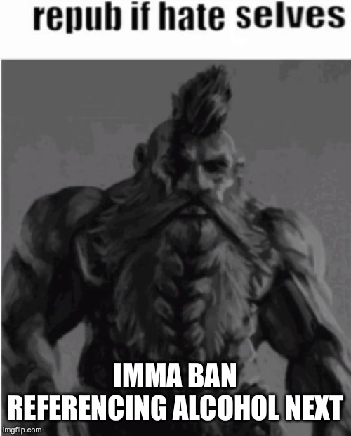 What simpsons character should I use. Prob moe | IMMA BAN REFERENCING ALCOHOL NEXT | image tagged in repost if hate selves dwarf version | made w/ Imgflip meme maker