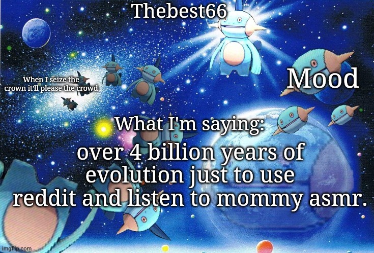 Marshtomp template thebest66 | over 4 billion years of evolution just to use reddit and listen to mommy asmr. | image tagged in marshtomp template thebest66 | made w/ Imgflip meme maker