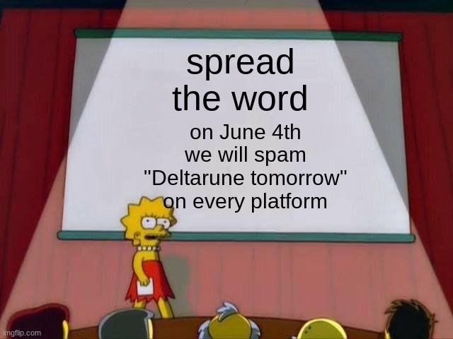 Spread The Word | spread the word; on June 4th we will spam "Deltarune tomorrow" on every platform | image tagged in lisa simpson's presentation,deltarune | made w/ Imgflip meme maker