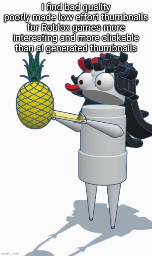 Claire REPO | I find bad quality poorly made low effort thumbnails for Roblox games more interesting and more clickable than ai generated thumbnails | image tagged in claire repo | made w/ Imgflip meme maker