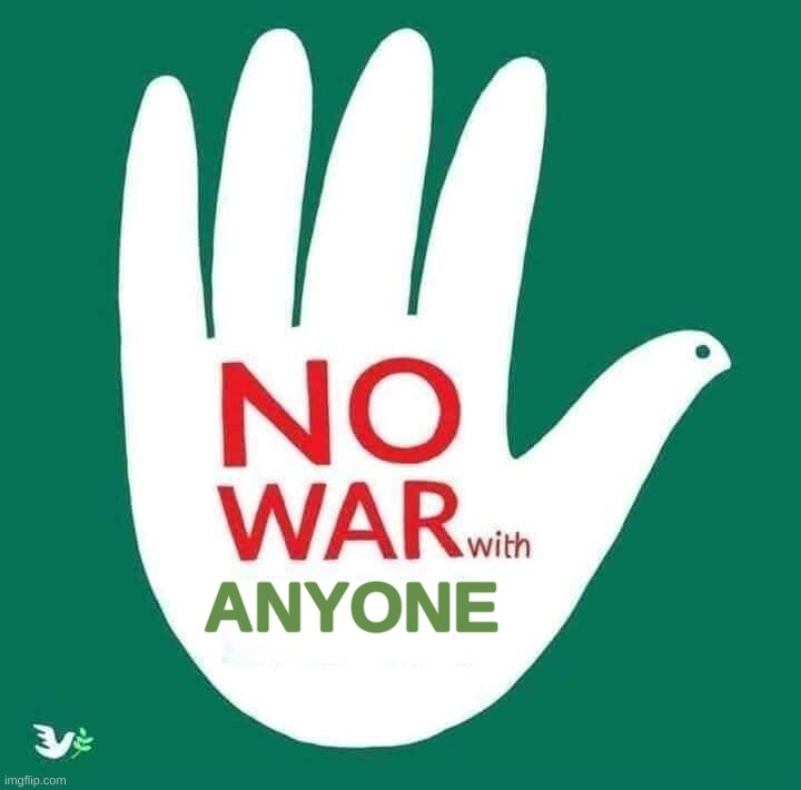 No War | ANYONE | image tagged in war,warning sign,evil government,war machine,just say no,one does not simply | made w/ Imgflip meme maker