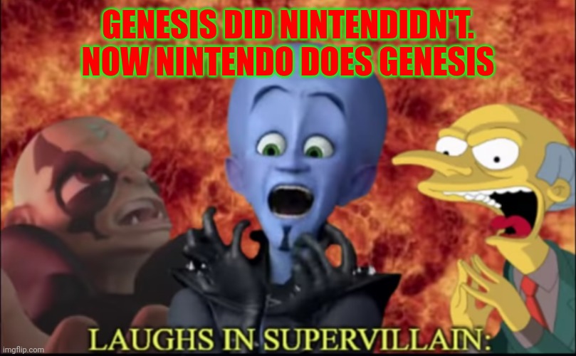 So true. | GENESIS DID NINTENDIDN'T. NOW NINTENDO DOES GENESIS | image tagged in laughs in super villain,funny,memes,cartoon,nintendo | made w/ Imgflip meme maker