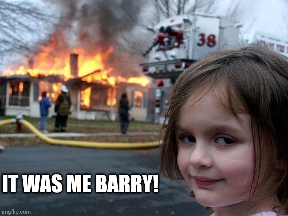 Disaster Girl | IT WAS ME BARRY! | image tagged in memes,disaster girl | made w/ Imgflip meme maker