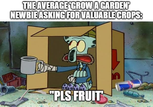 Just like people who faced poverty irl: | THE AVERAGE 'GROW A GARDEN' NEWBIE ASKING FOR VALUABLE CROPS:; "PLS FRUIT' | image tagged in squidward poor,roblox,roblox meme,grow a garden | made w/ Imgflip meme maker