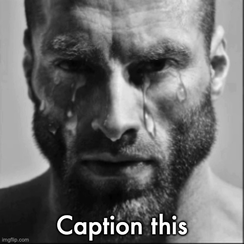 Crying Gigachad | Caption this | image tagged in crying gigachad | made w/ Imgflip meme maker
