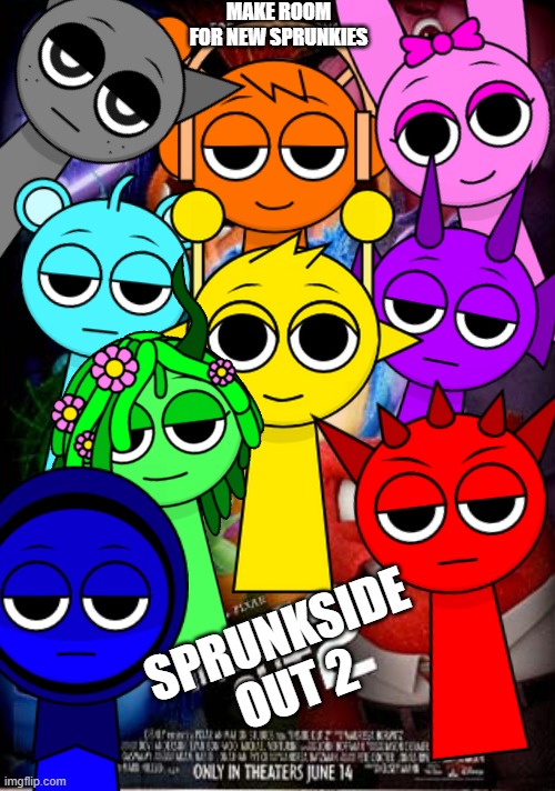 Sprunkiside out 2! | MAKE ROOM
FOR NEW SPRUNKIES; SPRUNKSIDE
OUT 2 | made w/ Imgflip meme maker