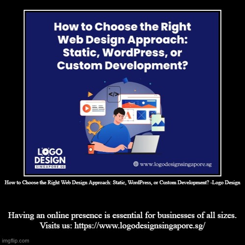 How to Choose the Right Web Design Approach: Static, WordPress, or Custom Development? -Logo Design | Having an online presence is essential | image tagged in funny,demotivationals | made w/ Imgflip demotivational maker